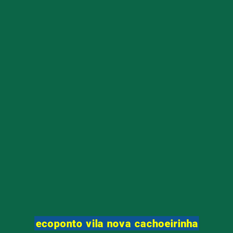 ecoponto vila nova cachoeirinha